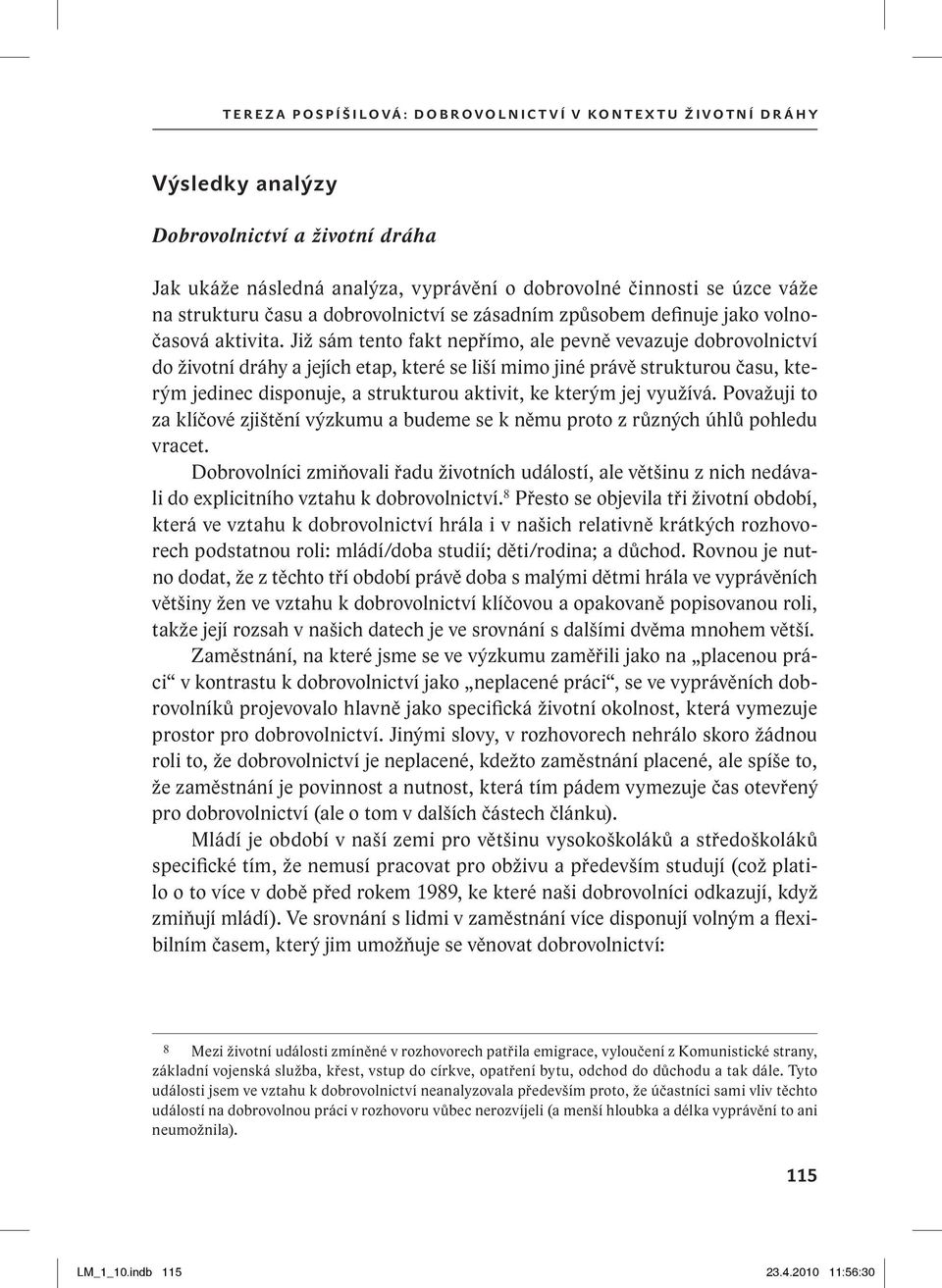 Již sám tento fakt nepřímo, ale pevně vevazuje dobrovolnictví do životní dráhy a jejích etap, které se liší mimo jiné právě strukturou času, kterým jedinec disponuje, a strukturou aktivit, ke kterým