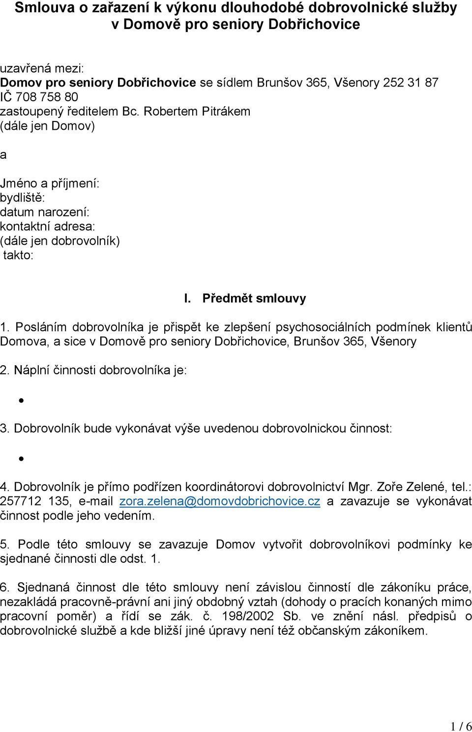 Posláním dobrovolníka je přispět ke zlepšení psychosociálních podmínek klientů Domova, a sice v Domově pro seniory Dobřichovice, Brunšov 365, Všenory 2. Náplní činnosti dobrovolníka je: 3.