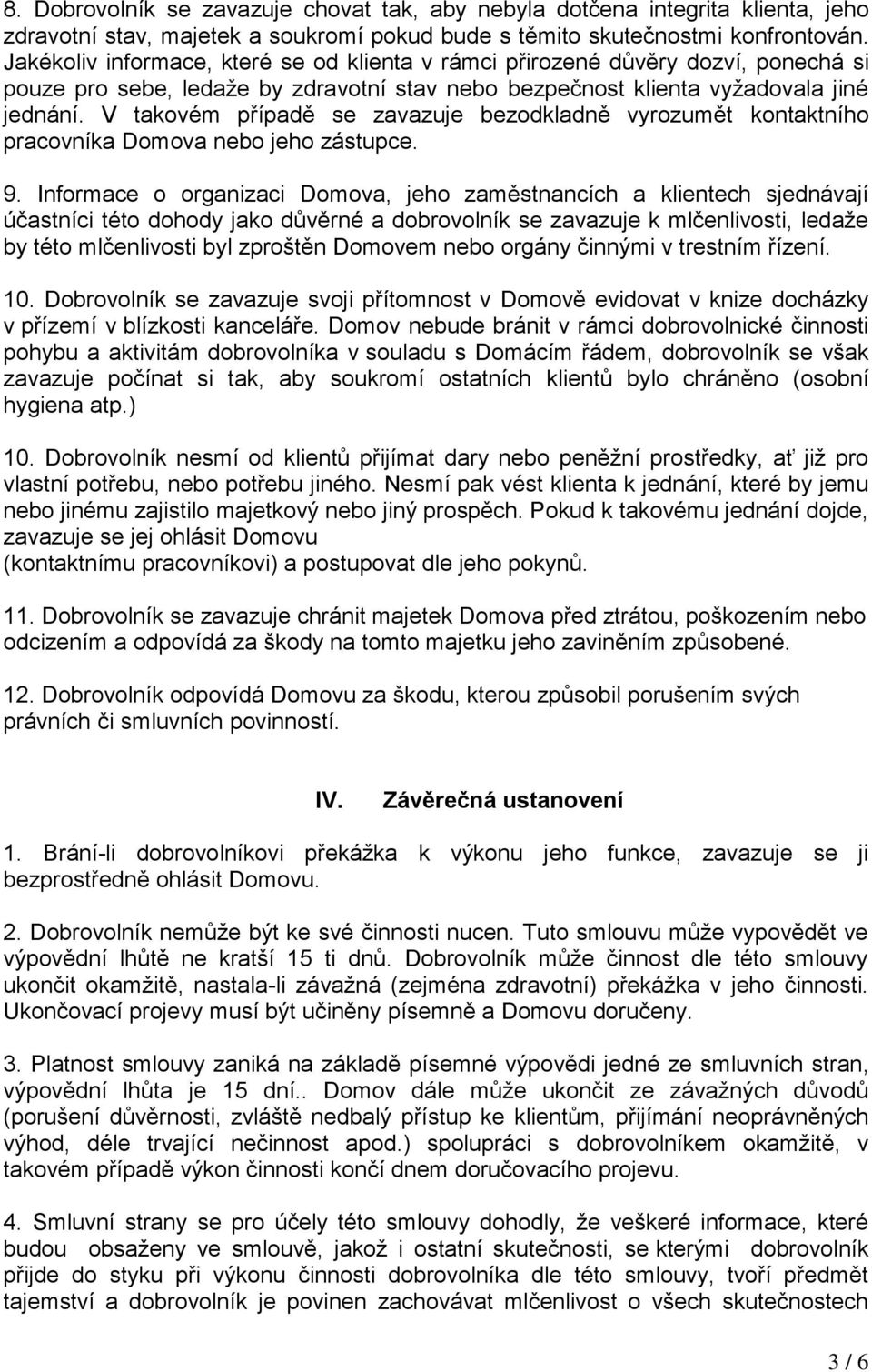 V takovém případě se zavazuje bezodkladně vyrozumět kontaktního pracovníka Domova nebo jeho zástupce. 9.