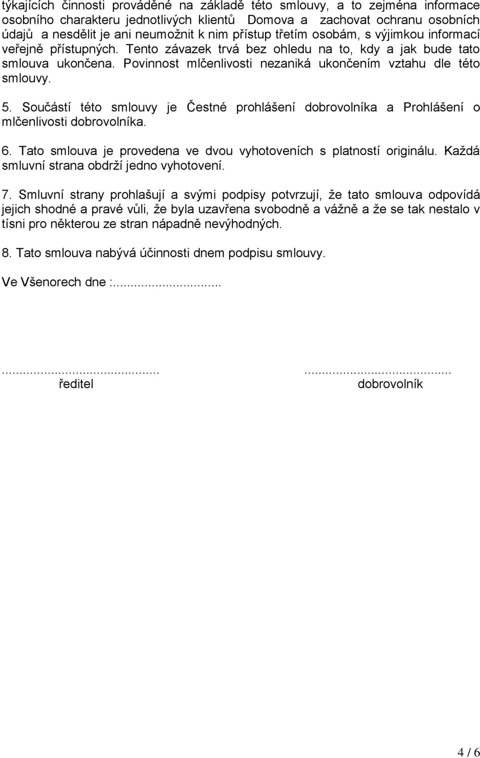 Povinnost mlčenlivosti nezaniká ukončením vztahu dle této smlouvy. 5. Součástí této smlouvy je Čestné prohlášení dobrovolníka a Prohlášení o mlčenlivosti dobrovolníka. 6.