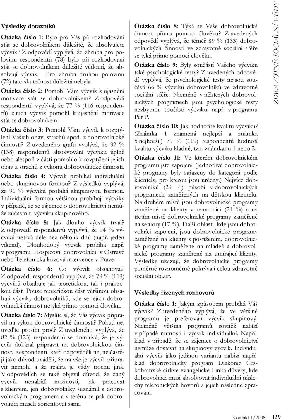 Pro zhruba druhou polovinu (72) tato skutečnost důležitá nebyla. Otázka číslo 2: Pomohl Vám výcvik k ujasnění motivace stát se dobrovolníkem?