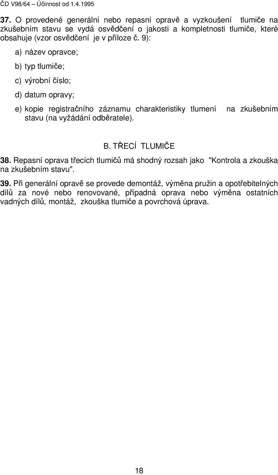 9): a) název opravce; b) typ tlumiče; c) výrobní číslo; d) datum opravy; e) kopie registračního záznamu charakteristiky tlumení na zkušebním stavu (na vyžádání