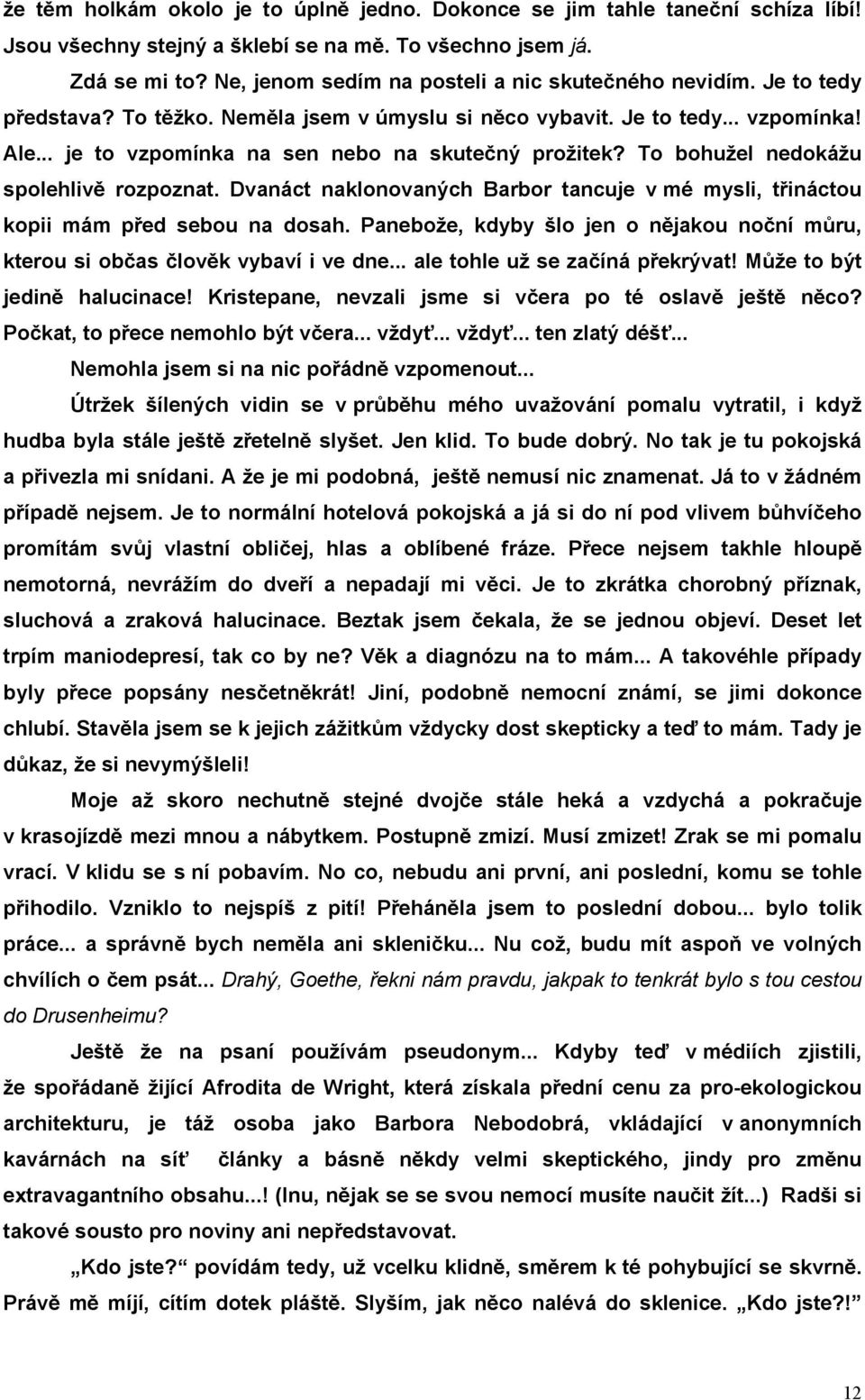 .. je to vzpomínka na sen nebo na skutečný prožitek? To bohužel nedokážu spolehlivě rozpoznat. Dvanáct naklonovaných Barbor tancuje v mé mysli, třináctou kopii mám před sebou na dosah.