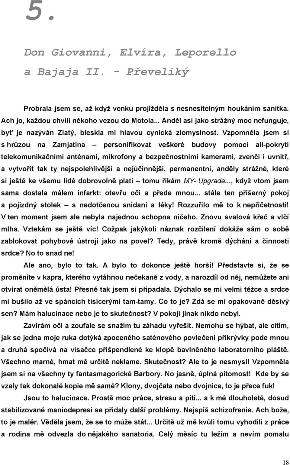 Vzpomněla jsem si s hrůzou na Zamjatina personifikovat veškeré budovy pomocí all-pokrytí telekomunikačními anténami, mikrofony a bezpečnostními kamerami, zvenčí i uvnitř, a vytvořit tak ty