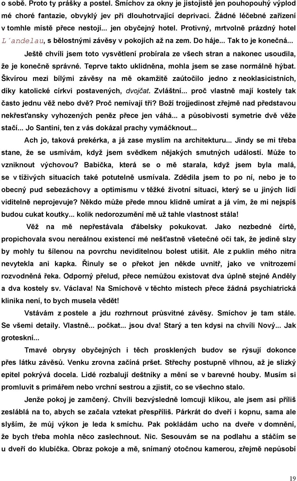 .. Ještě chvíli jsem toto vysvětlení probírala ze všech stran a nakonec usoudila, že je konečně správné. Teprve takto uklidněna, mohla jsem se zase normálně hýbat.