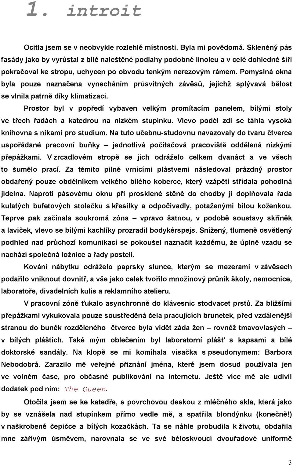 Pomyslná okna byla pouze naznačena vynecháním průsvitných závěsů, jejichž splývavá bělost se vlnila patrně díky klimatizaci.