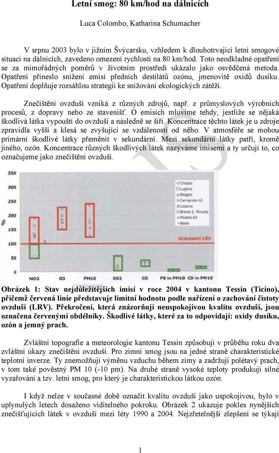 Opatření doplňuje rozsáhlou strategii ke snižování ekologických zátěží. Znečištění ovzduší vzniká z různých zdrojů, např. z průmyslových výrobních procesů, z dopravy nebo ze stavenišť.