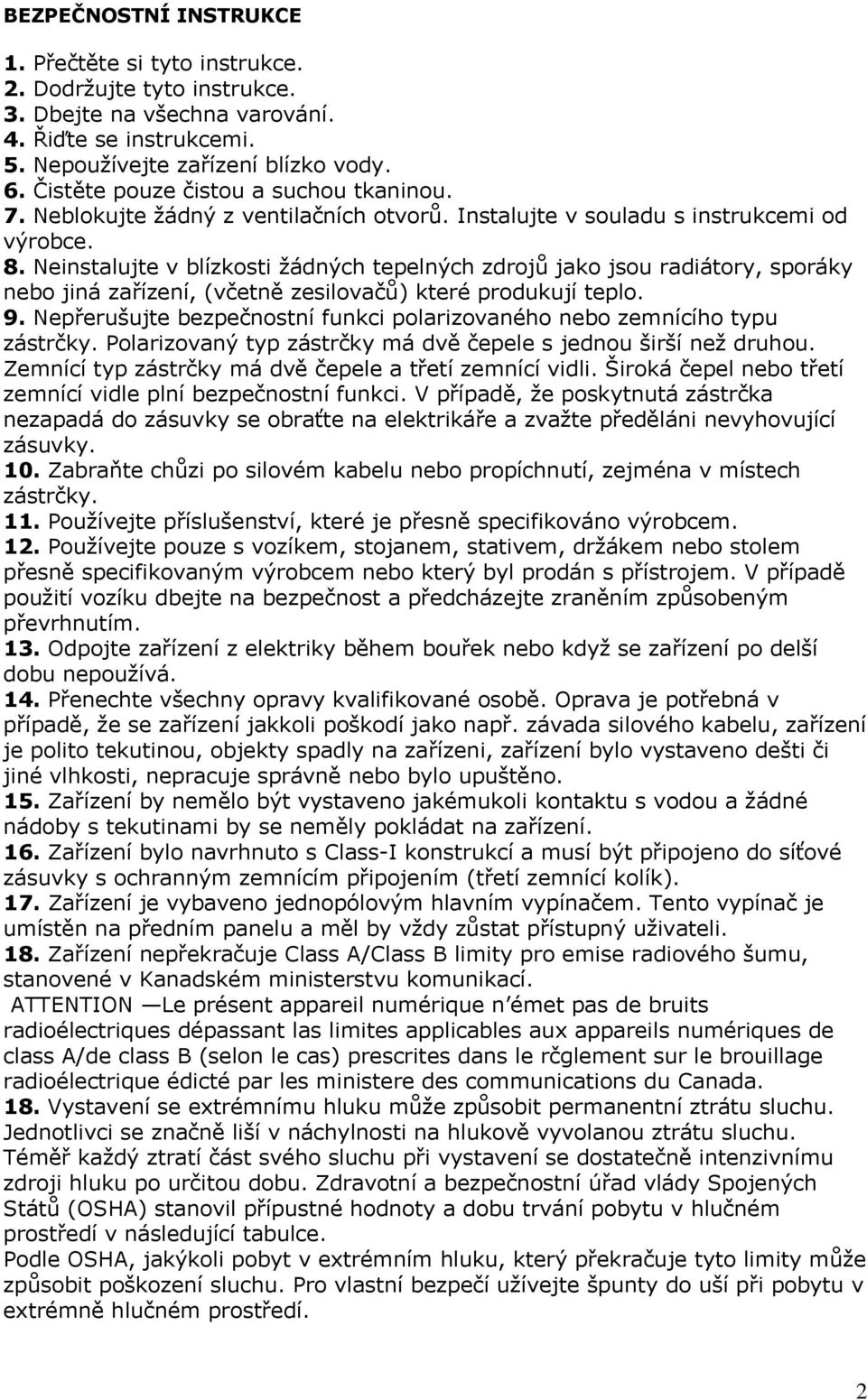 Neinstalujte v blízkosti žádných tepelných zdrojů jako jsou radiátory, sporáky nebo jiná zařízení, (včetně zesilovačů) které produkují teplo. 9.