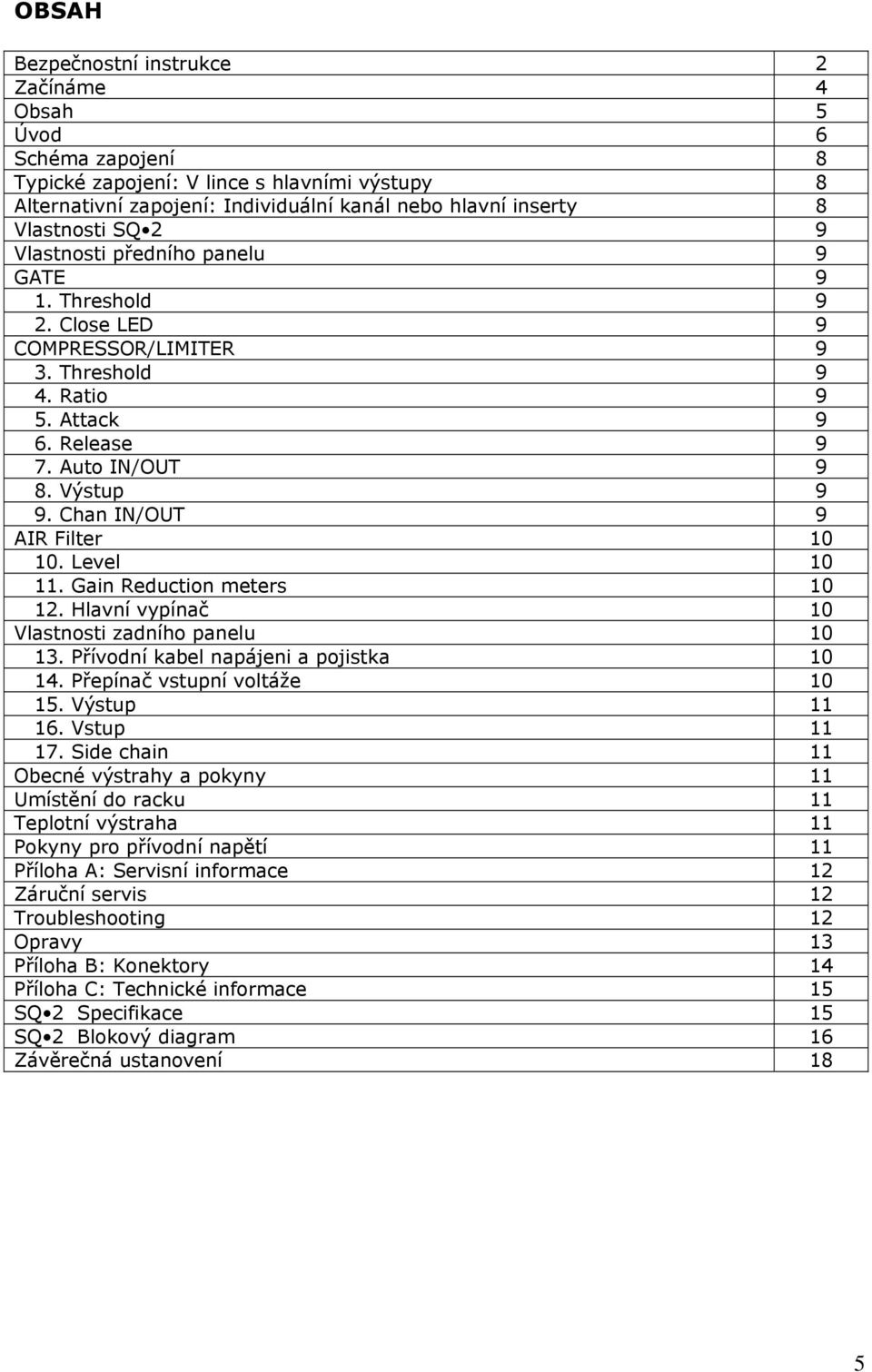 Chan IN/OUT 9 AIR Filter 10 10. Level 10 11. Gain Reduction meters 10 12. Hlavní vypínač 10 Vlastnosti zadního panelu 10 13. Přívodní kabel napájeni a pojistka 10 14. Přepínač vstupní voltáže 10 15.