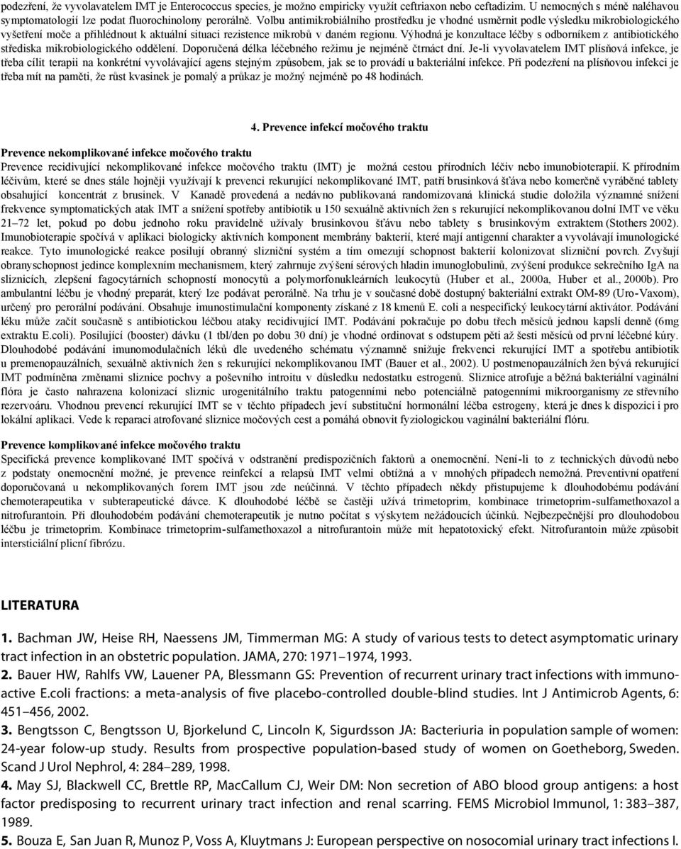 Výhodná je konzultace léčby s odborníkem z antibiotického střediska mikrobiologického oddělení. Doporučená délka léčebného režimu je nejméně čtrnáct dní.