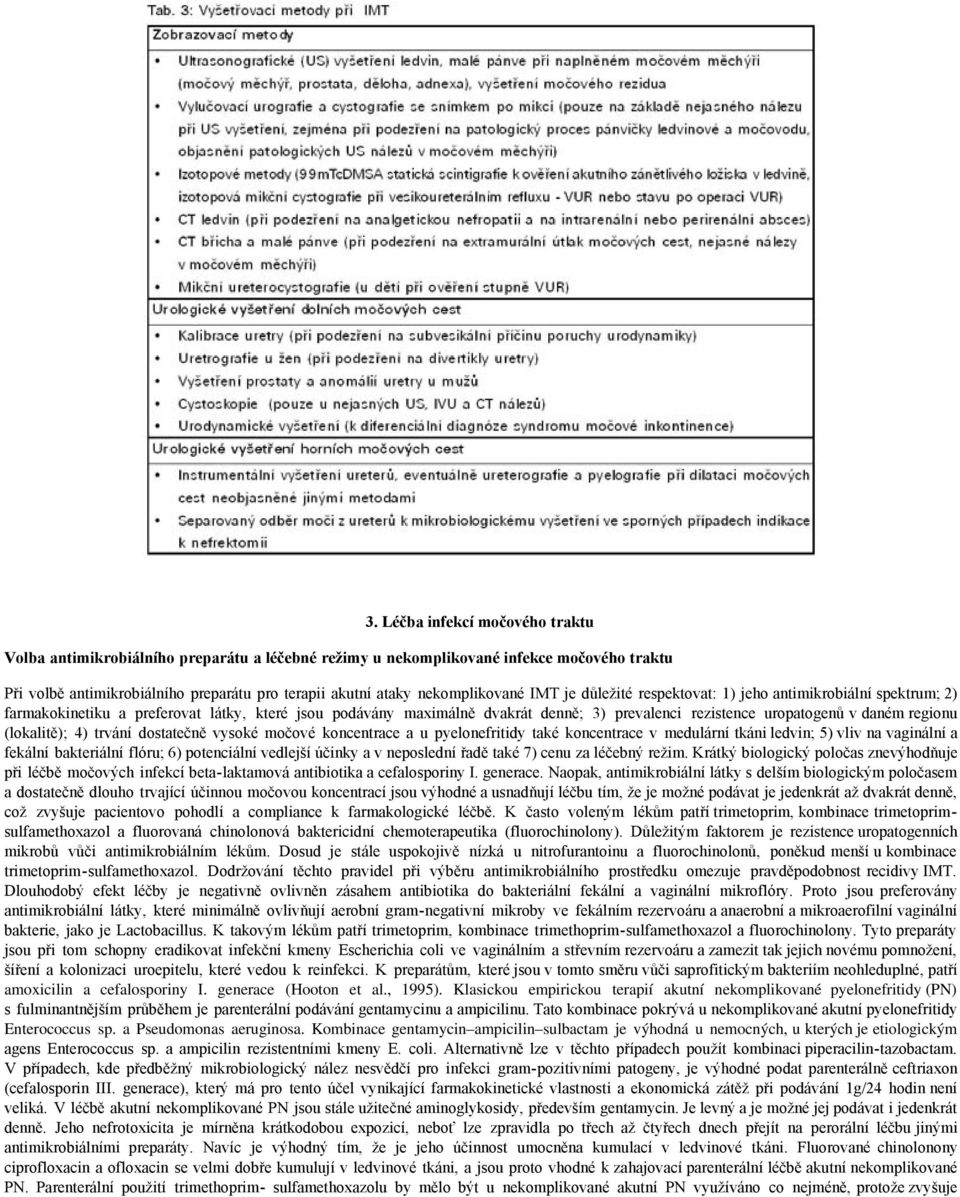 v daném regionu (lokalitě); 4) trvání dostatečně vysoké močové koncentrace a u pyelonefritidy také koncentrace v medulární tkáni ledvin; 5) vliv na vaginální a fekální bakteriální flóru; 6)