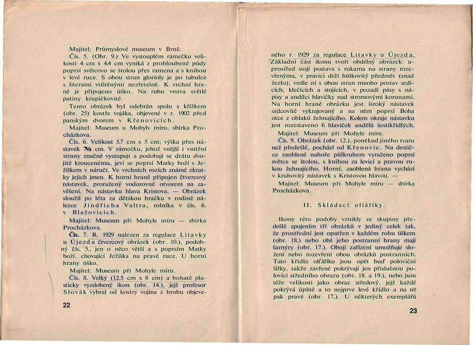 25) kostře vojáka, objevené v r. 1902 před panským dvorem v Křenovicích. Majitel: Museum u Mohylv míru, sbírka Procházkova. Čís. 6. Velikost 5.7 cm x 5 cm; výška přes nástavek 7Va cm.