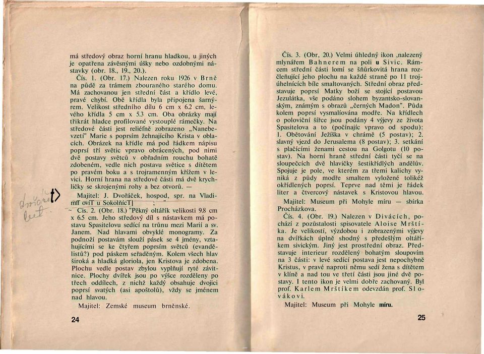 2 cm, levého křídla 5 cm x 5.3 cm. Oba obrázky mají třikrát hladce profilované vystouplé rámečky. Na středové části jest reliéfně zobrazeno Nanebevzetí" Marie s poprsím žehnajícího Krista v oblacích.