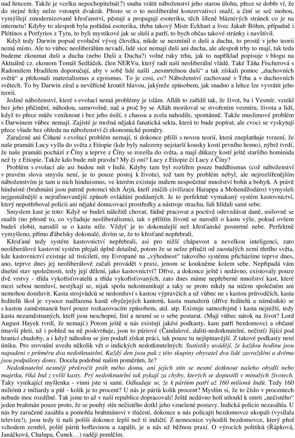 Kdyby to alespoň byla pořádná esoterika, třeba takový Mistr Eckhart a švec Jakub Böhm, případně i Plótínos a Porfyrios z Tyru, to byli mystikové jak se sluší a patří, to bych občas takové stránky i