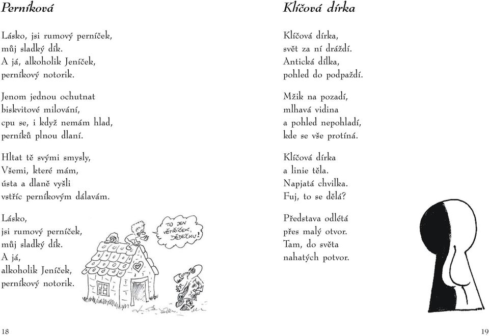 Hltat tě svými smysly, Všemi, které mám, ústa a dlaně vyšli vstříc perníkovým dálavám. Lásko, jsi rumový perníček, můj sladký dík.