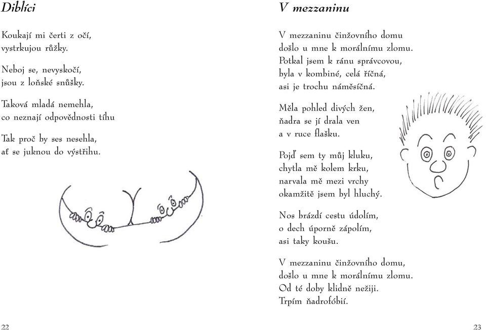 V mezzaninu V mezzaninu činžovního domu došlo u mne k morálnímu zlomu. Potkal jsem k ránu správcovou, byla v kombiné, celá říčná, asi je trochu náměsíčná.