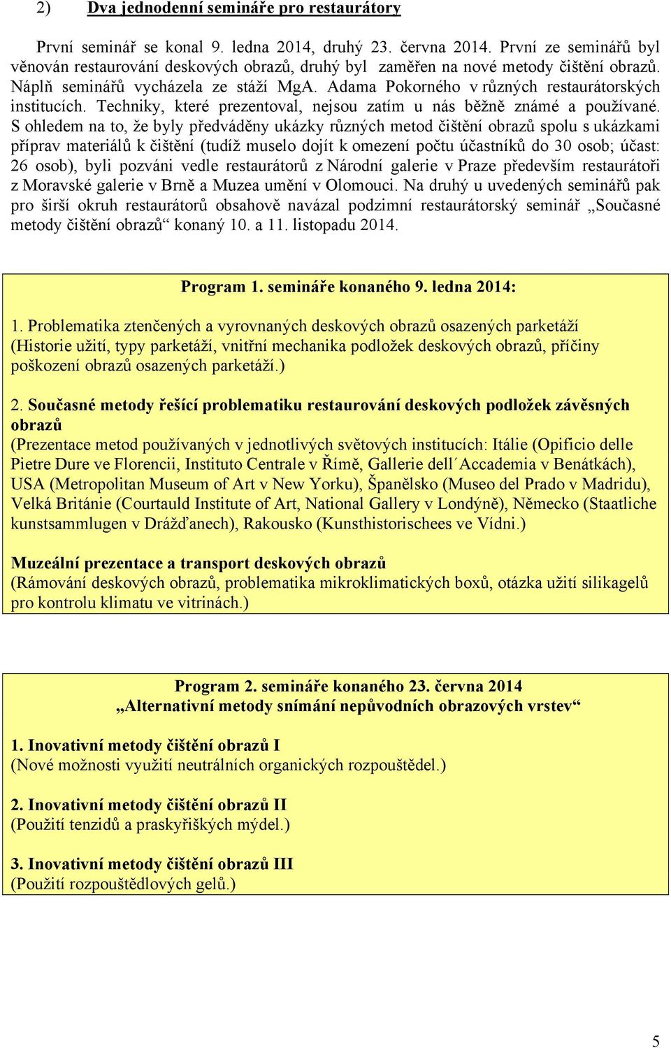 Adama Pokorného v různých restaurátorských institucích. Techniky, které prezentoval, nejsou zatím u nás běžně známé a používané.