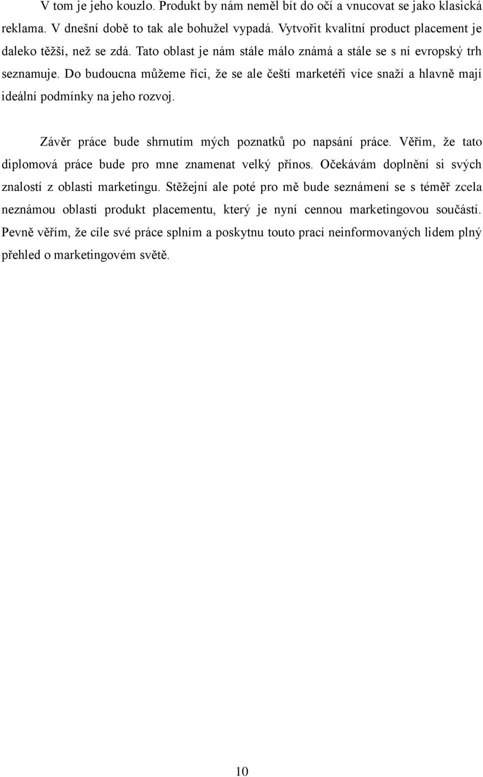 Závěr práce bude shrnutím mých poznatků po napsání práce. Věřím, že tato diplomová práce bude pro mne znamenat velký přínos. Očekávám doplnění si svých znalostí z oblasti marketingu.