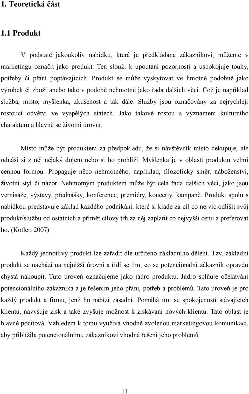 Produkt se může vyskytovat ve hmotné podobně jako výrobek či zboží anebo také v podobě nehmotné jako řada dalších věcí. Což je například služba, místo, myšlenka, zkušenost a tak dále.