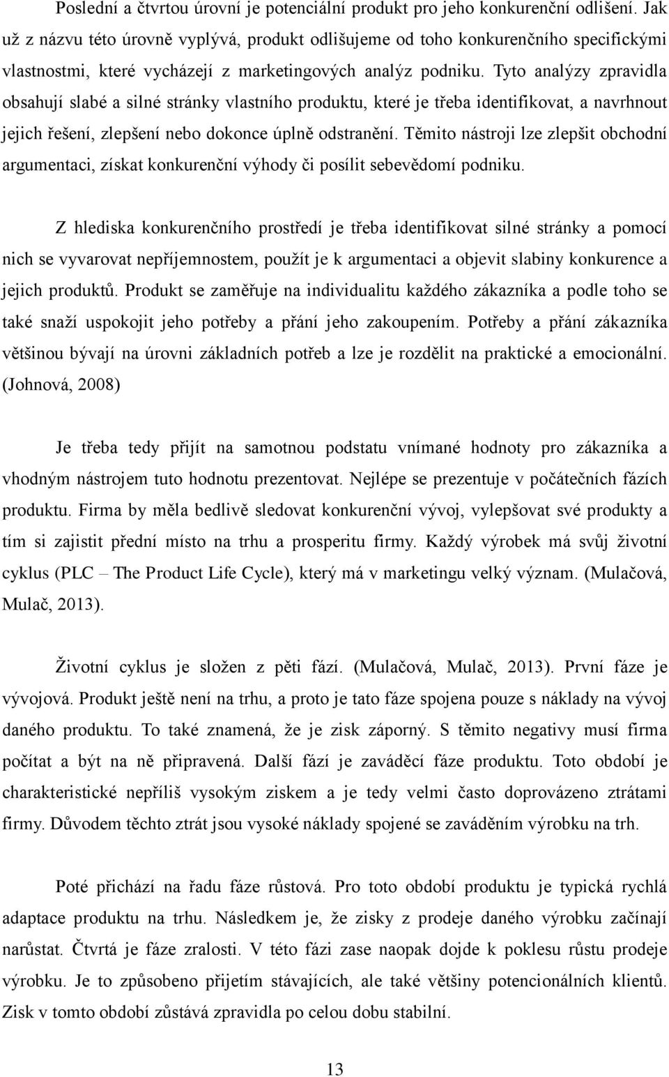 Tyto analýzy zpravidla obsahují slabé a silné stránky vlastního produktu, které je třeba identifikovat, a navrhnout jejich řešení, zlepšení nebo dokonce úplně odstranění.