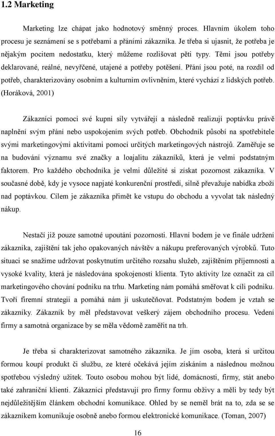 Přání jsou poté, na rozdíl od potřeb, charakterizovány osobním a kulturním ovlivněním, které vychází z lidských potřeb.