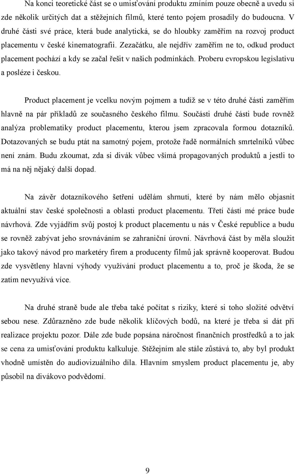 Zezačátku, ale nejdřív zaměřím ne to, odkud product placement pochází a kdy se začal řešit v našich podmínkách. Proberu evropskou legislativu a posléze i českou.