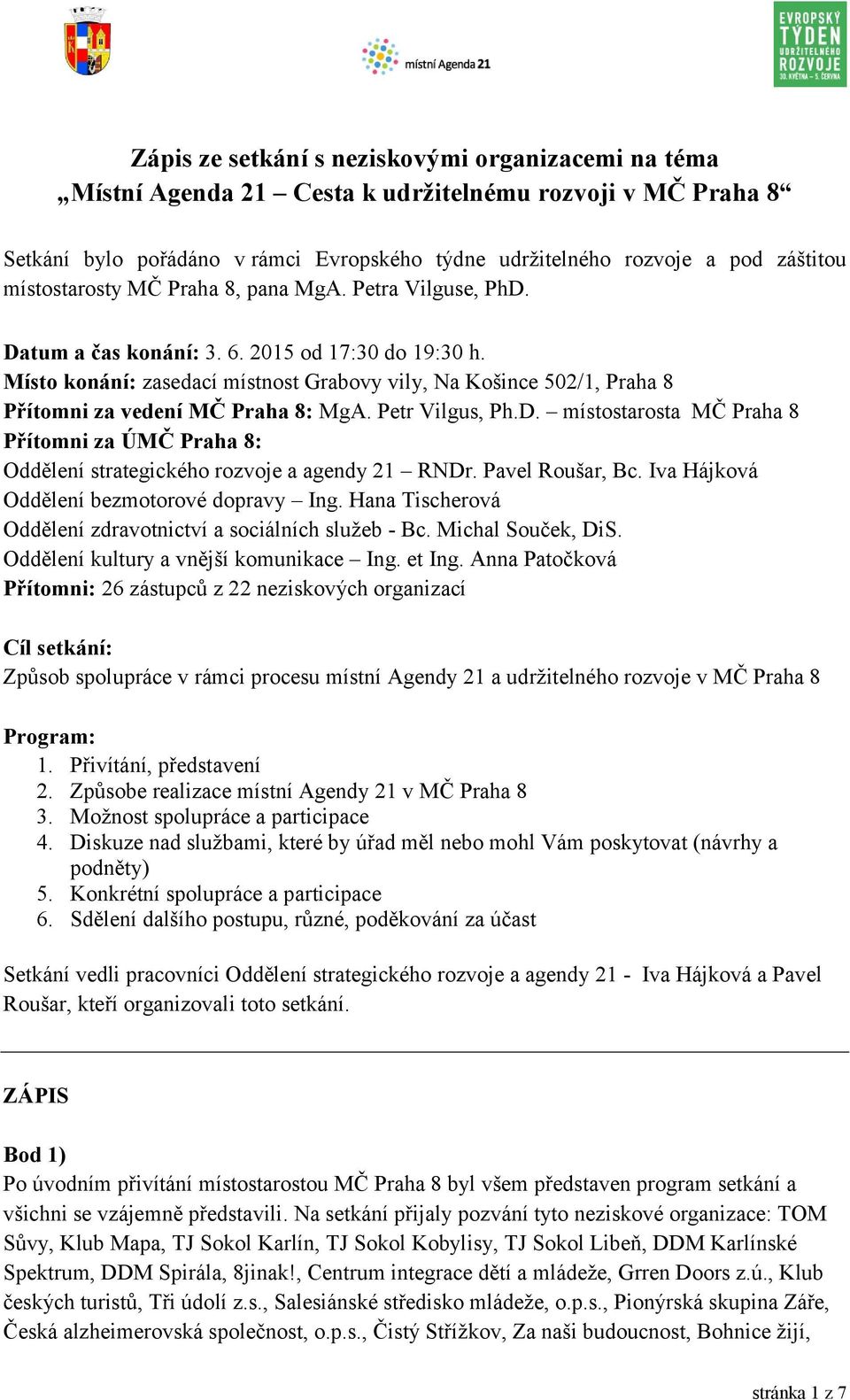 Místo konání: zasedací místnost Grabovy vily, Na Košince 502/1, Praha 8 Přítomni za vedení MČ Praha 8: MgA. Petr Vilgus, Ph.D.