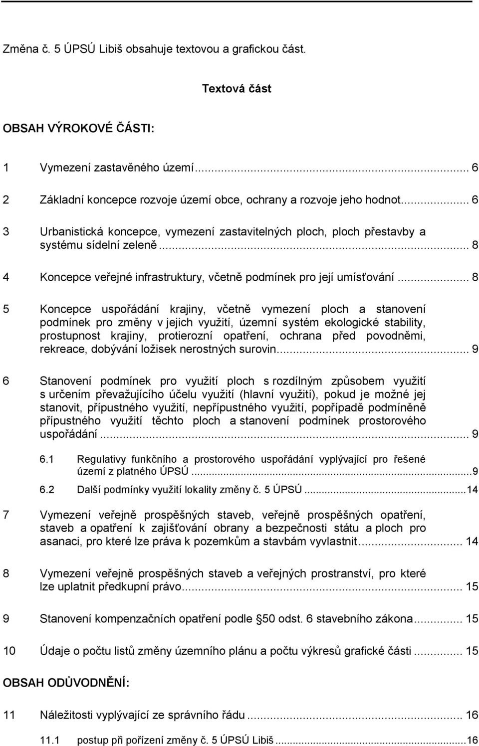 .. 8 5 Koncepce uspořádání krajiny, včetně vymezení ploch a stanovení podmínek pro změny v jejich využití, územní systém ekologické stability, prostupnost krajiny, protierozní opatření, ochrana před