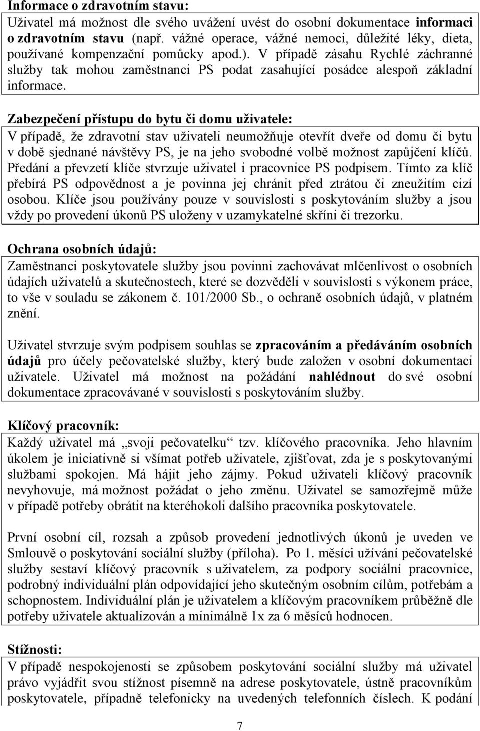 V případě zásahu Rychlé záchranné služby tak mohou zaměstnanci PS podat zasahující posádce alespoň základní informace.