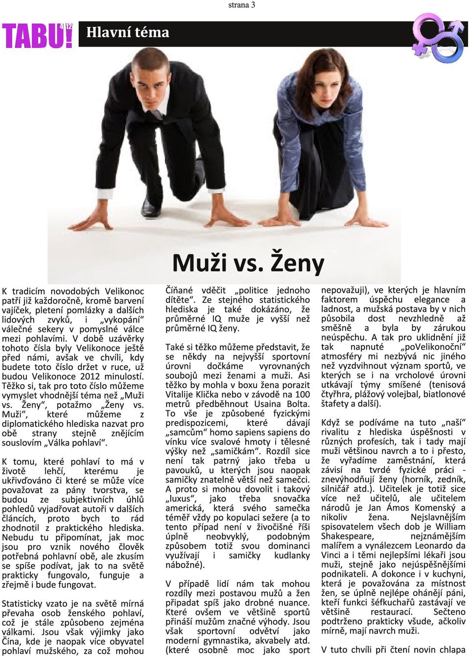 Těžko si, tak pro toto číslo můžeme vymyslet vhodnější téma než "Muži vs. Ženy", potažmo "Ženy vs.