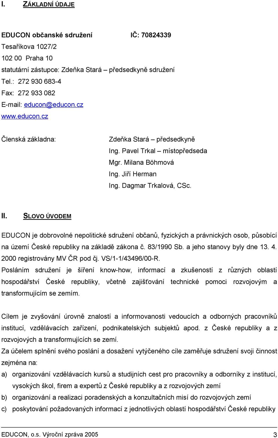 Dagmar Trkalová, CSc. II. SLOVO ÚVODEM EDUCON je dobrovolné nepolitické sdružení občanů, fyzických a právnických osob, působící na území České republiky na základě zákona č. 83/1990 Sb.