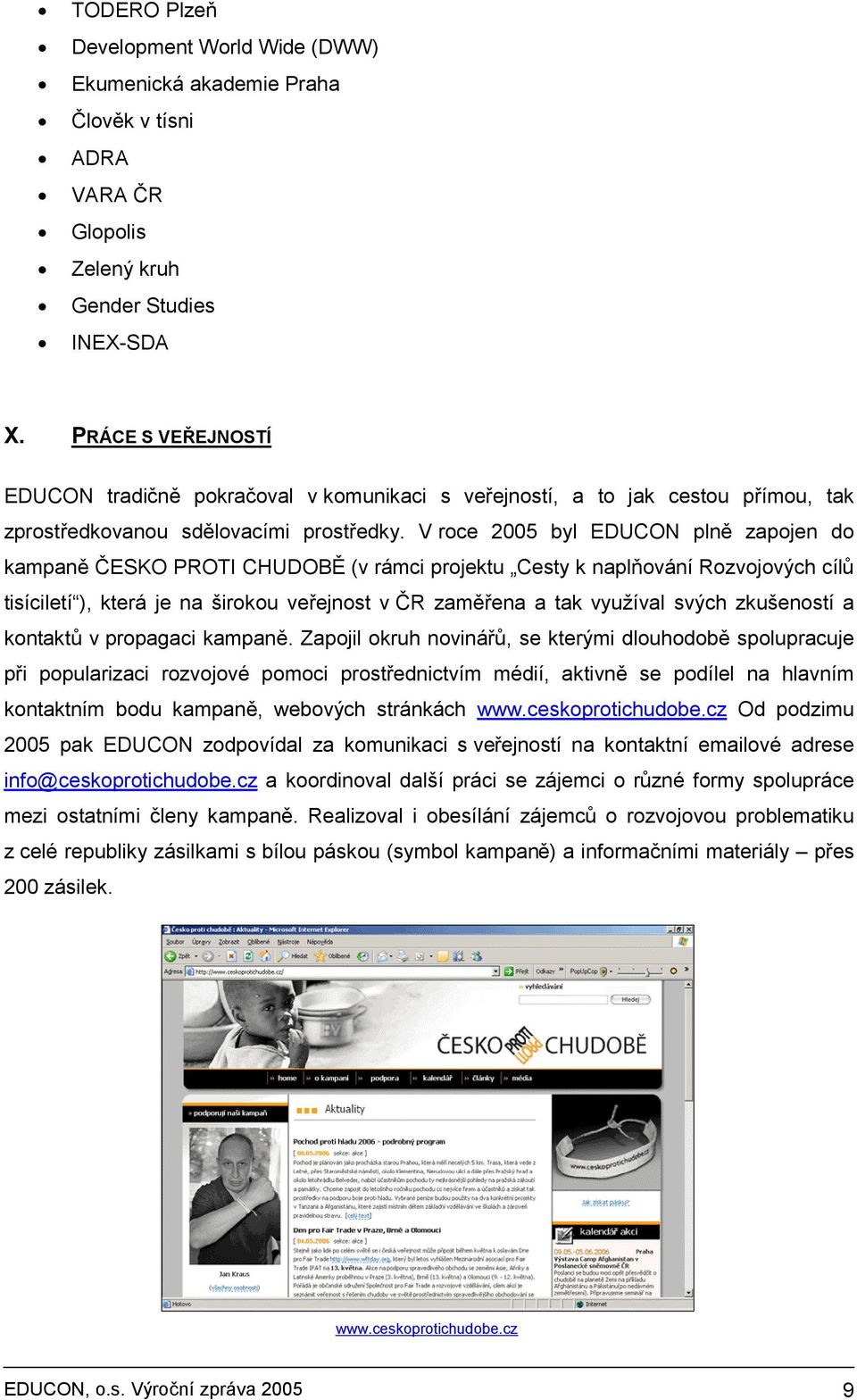 V roce 2005 byl EDUCON plně zapojen do kampaně ČESKO PROTI CHUDOBĚ (v rámci projektu Cesty k naplňování Rozvojových cílů tisíciletí ), která je na širokou veřejnost v ČR zaměřena a tak využíval svých