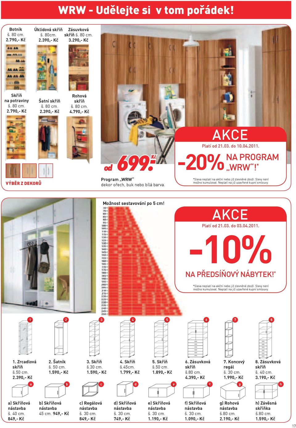 Slevy není možno kumulovat. Neplatí na již uzavřené kupní smlouvy. Možnost sestavování po 5 cm! akce Platí od 21.03. do 03.04.2011. -10% na předsíňový nábytek!