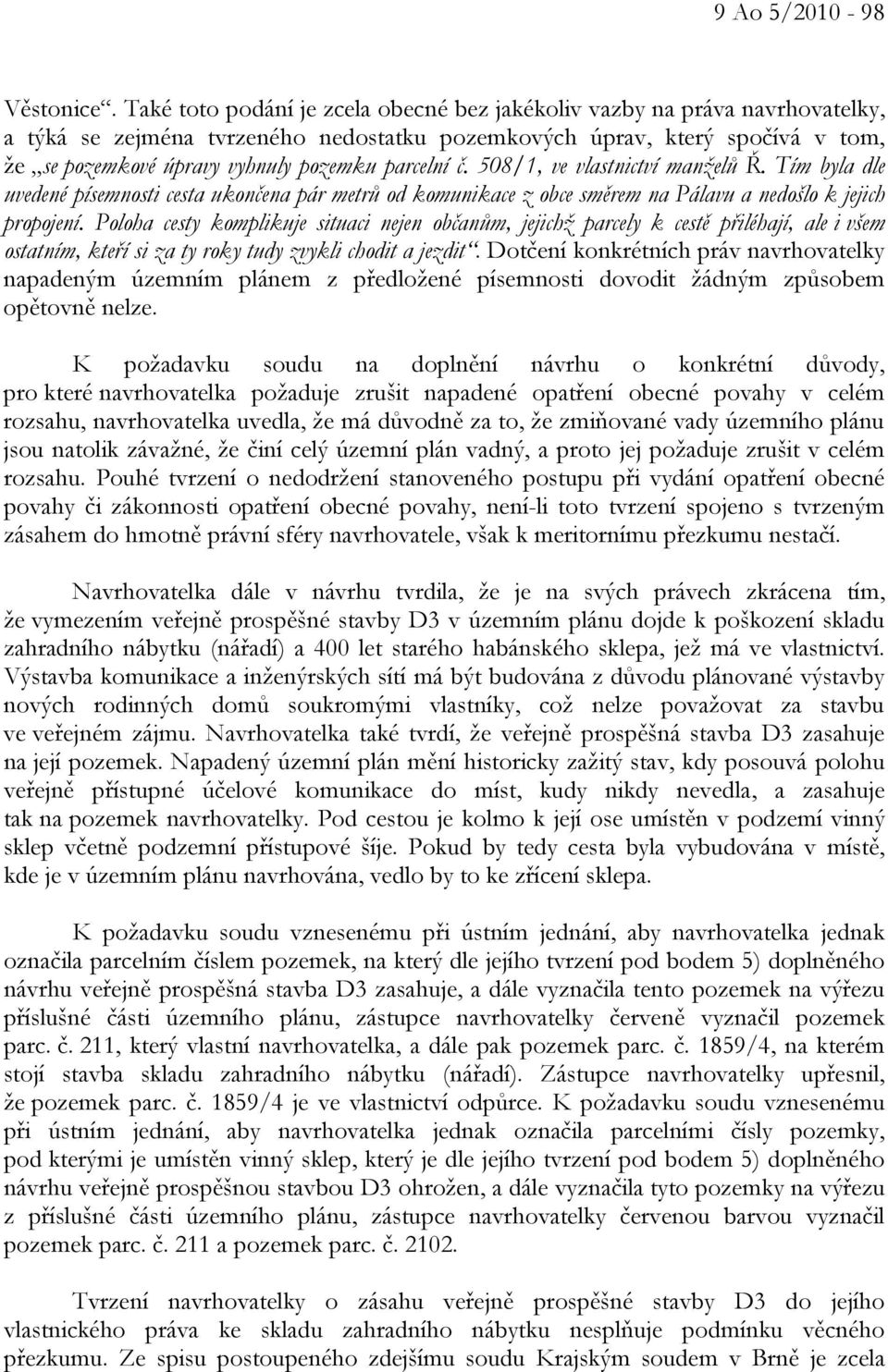 parcelní č. 508/1, ve vlastnictví manželů Ř. Tím byla dle uvedené písemnosti cesta ukončena pár metrů od komunikace z obce směrem na Pálavu a nedošlo k jejich propojení.