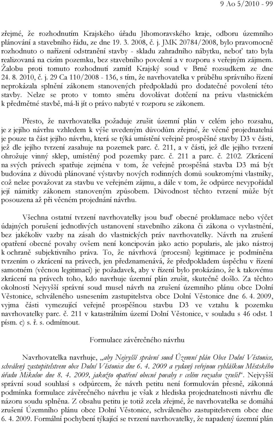 zájmem. Žalobu proti tomuto rozhodnutí zamítl Krajský soud v Brně rozsudkem ze dne 24. 8. 2010, č. j.