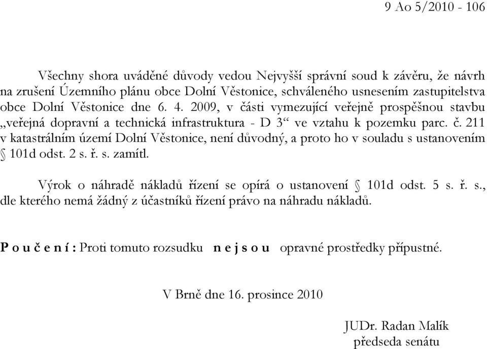 2 s. ř. s. zamítl. Výrok o náhradě nákladů řízení se opírá o ustanovení 101d odst. 5 s. ř. s., dle kterého nemá žádný z účastníků řízení právo na náhradu nákladů.