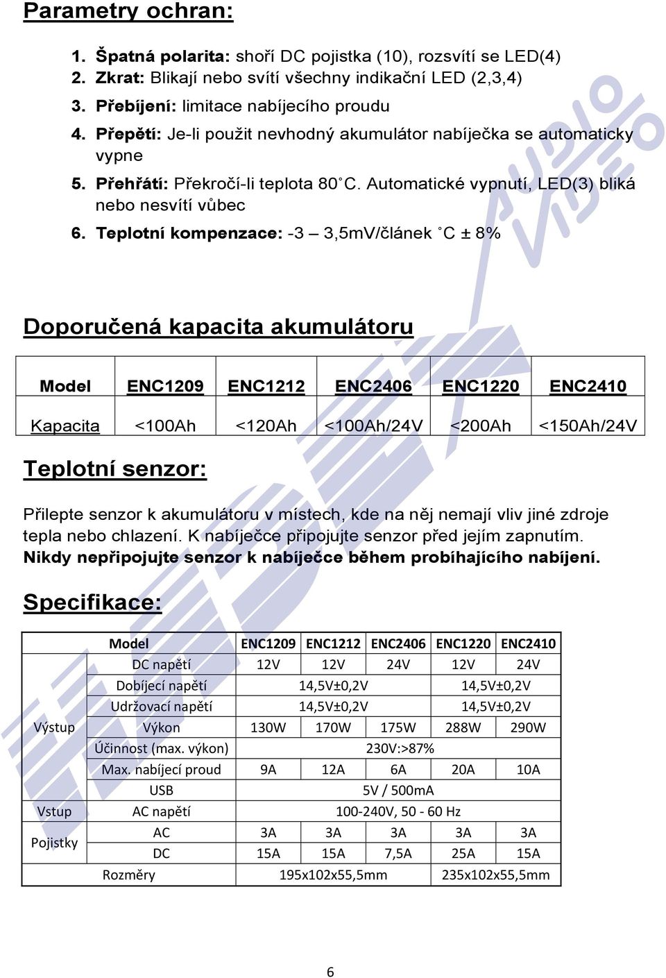 Teplotní kompenzace: -3 3,5mV/článek C ± 8% Doporučená kapacita akumulátoru Model ENC1209 ENC1212 ENC2406 ENC1220 ENC2410 Kapacita <100Ah <120Ah <100Ah/24V <200Ah <150Ah/24V Teplotní senzor: Přilepte