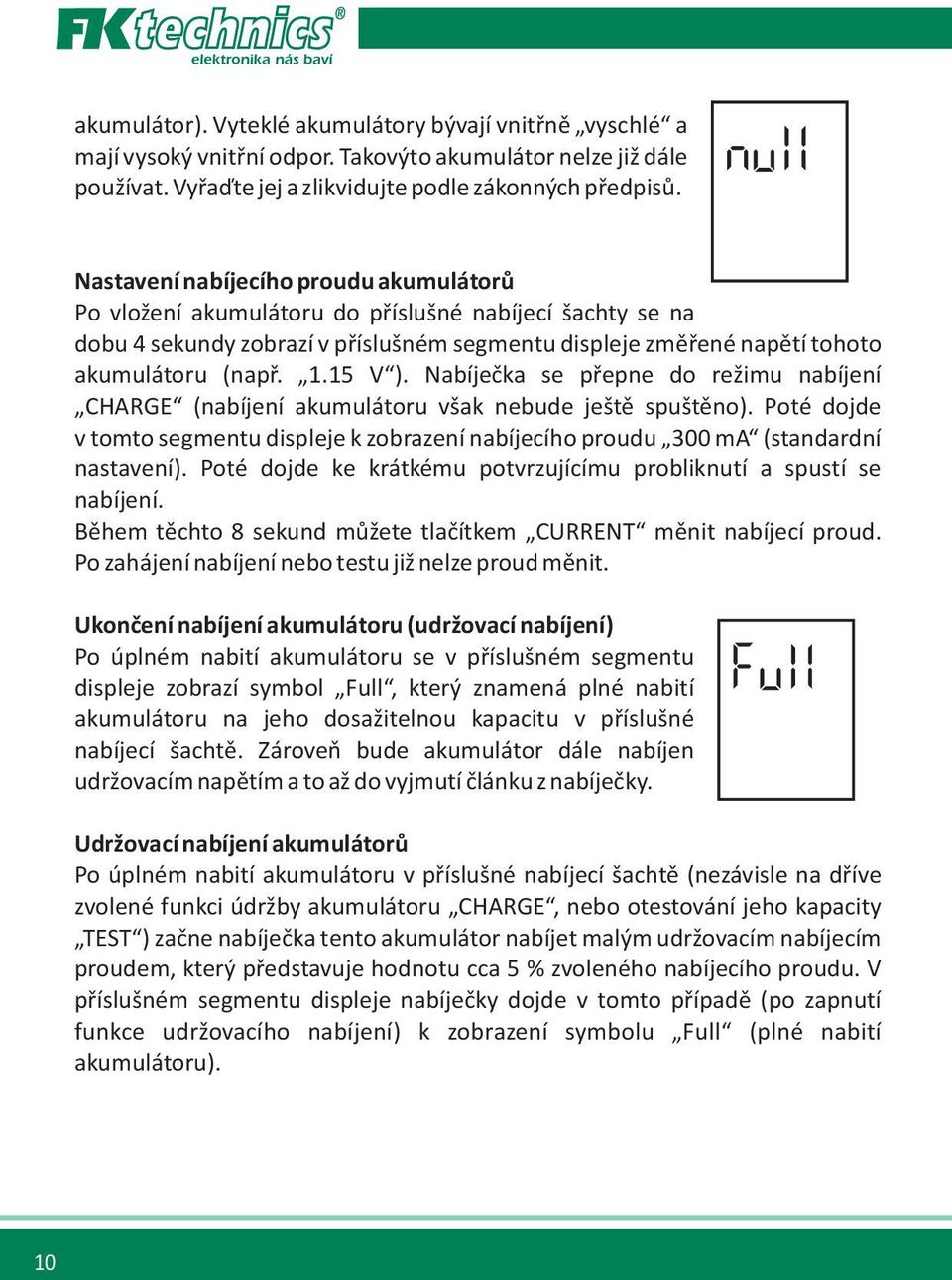 15 V ). Nabíjeèka se pøepne do režimu nabíjení CHARGE (nabíjení akumulátoru však nebude ještì spuštìno).