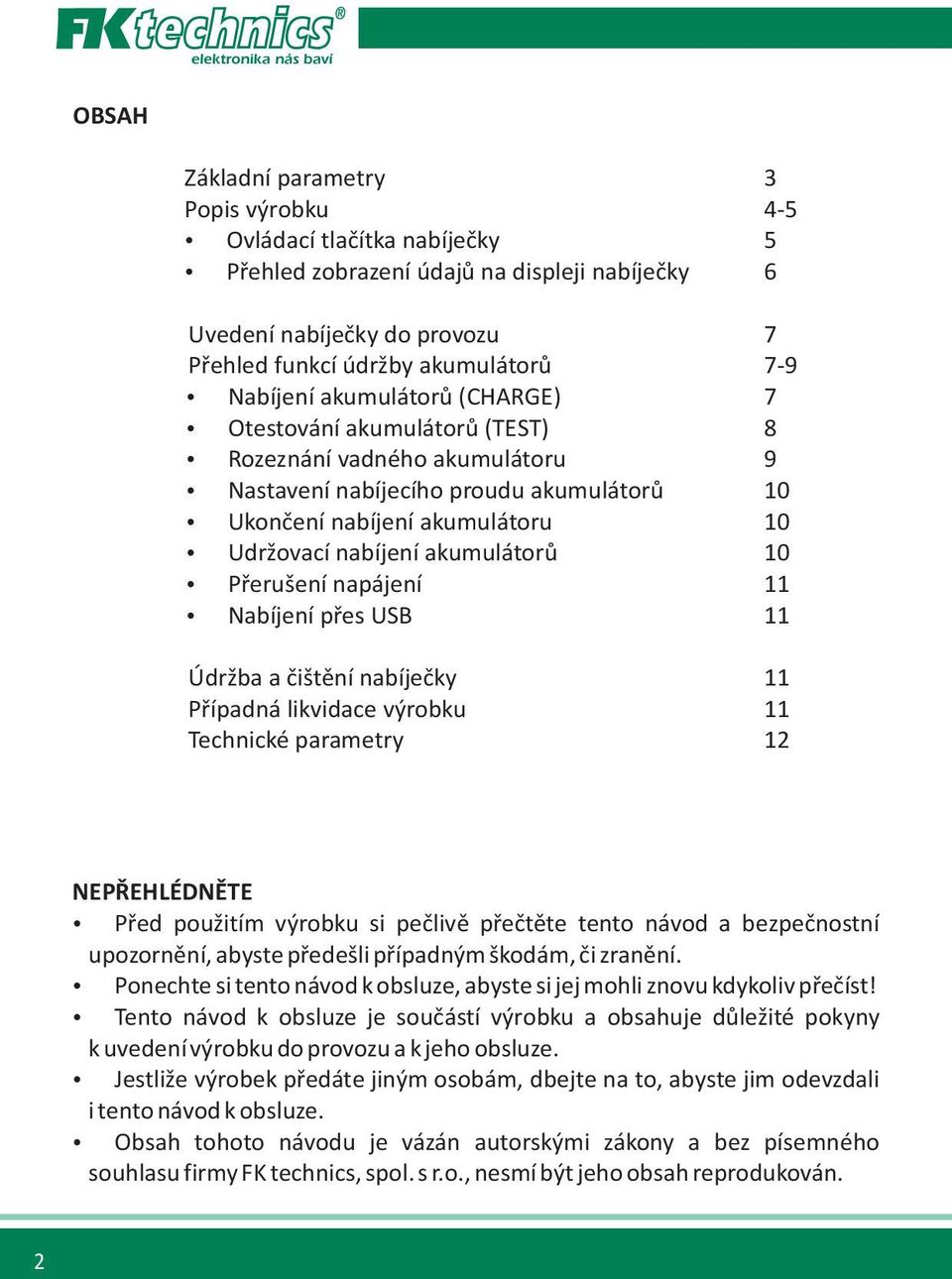 akumulátorù 10 Pøerušení napájení 11 Nabíjení pøes USB 11 Údržba a èištìní nabíjeèky 11 Pøípadná likvidace výrobku 11 Technické parametry 12 NEPØEHLÉDNÌTE Pøed použitím výrobku si peèlivì pøeètìte