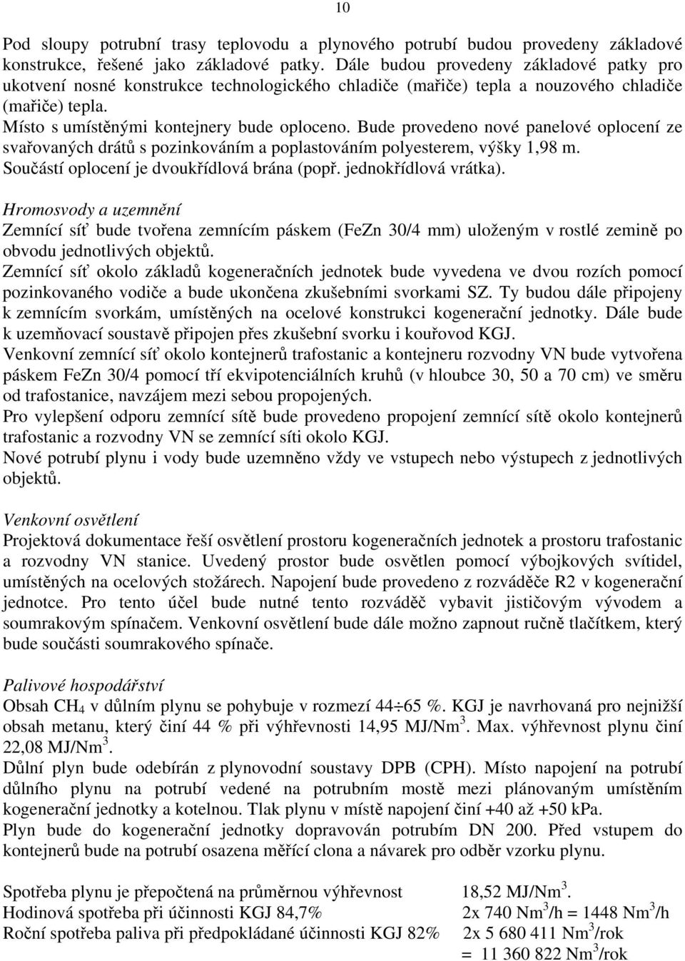 Bude provedeno nové panelové oplocení ze svařovaných drátů s pozinkováním a poplastováním polyesterem, výšky 1,98 m. Součástí oplocení je dvoukřídlová brána (popř. jednokřídlová vrátka).