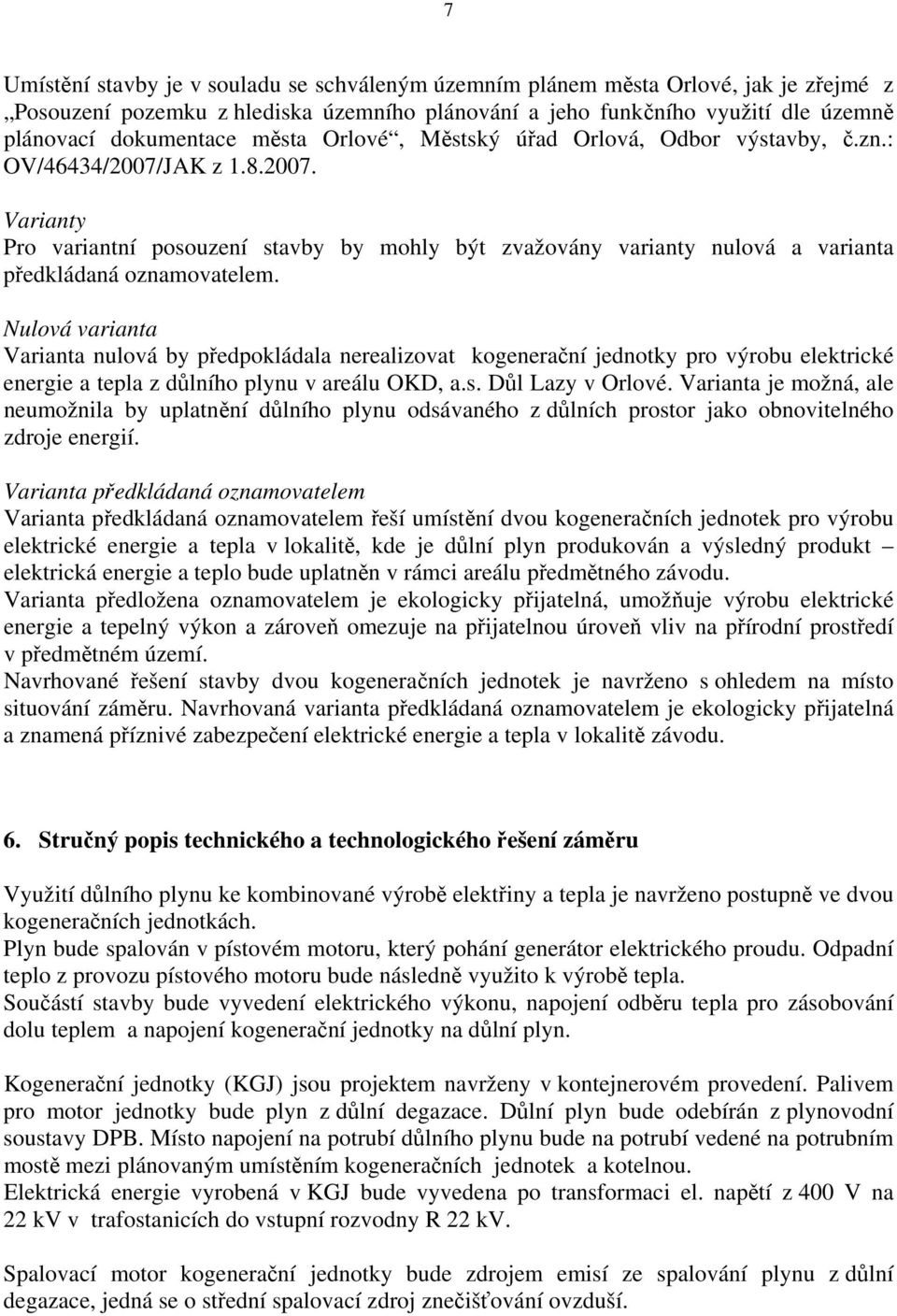 Nulová varianta Varianta nulová by předpokládala nerealizovat kogenerační jednotky pro výrobu elektrické energie a tepla z důlního plynu v areálu OKD, a.s. Důl Lazy v Orlové.