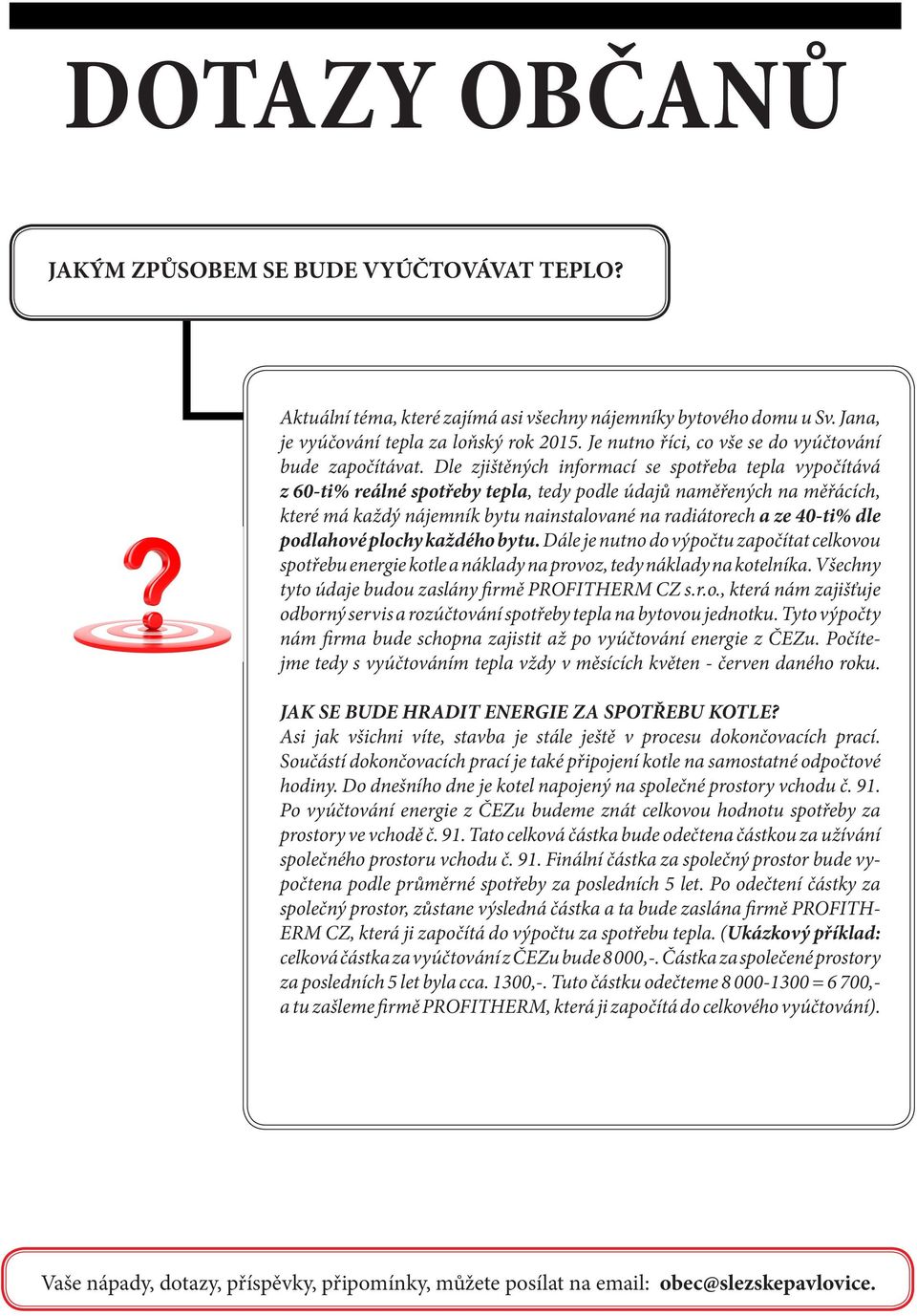 Dle zjištěných informací se spotřeba tepla vypočítává z 60-ti% reálné spotřeby tepla, tedy podle údajů naměřených na měřácích, které má každý nájemník bytu nainstalované na radiátorech a ze 40-ti%