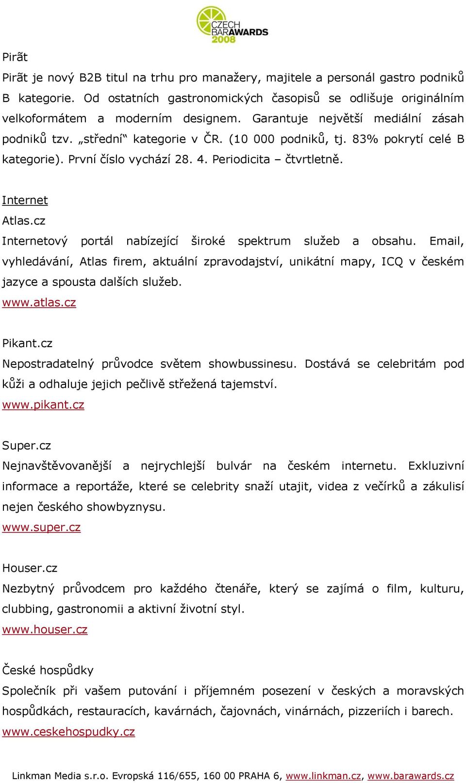 cz Internetový portál nabízející široké spektrum služeb a obsahu. Email, vyhledávání, Atlas firem, aktuální zpravodajství, unikátní mapy, ICQ v českém jazyce a spousta dalších služeb. www.atlas.