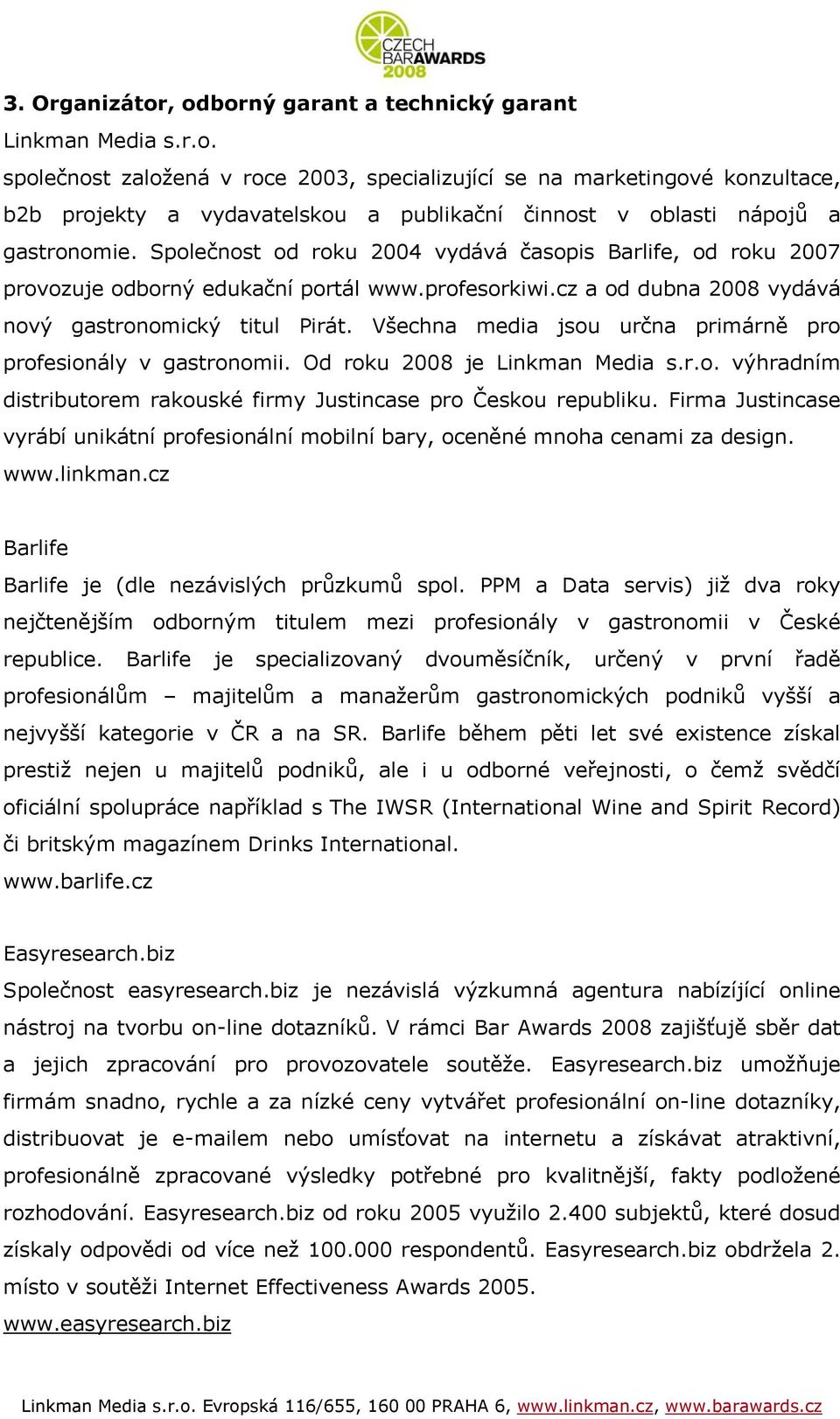 Všechna media jsou určna primárně pro profesionály v gastronomii. Od roku 2008 je Linkman Media s.r.o. výhradním distributorem rakouské firmy Justincase pro Českou republiku.