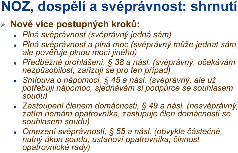 (svéprávný, ale už potřebuji nápomoc, sjednávám si podpůrce se souhlasem soudu) Zastoupení členem domácnosti, 49 a násl.