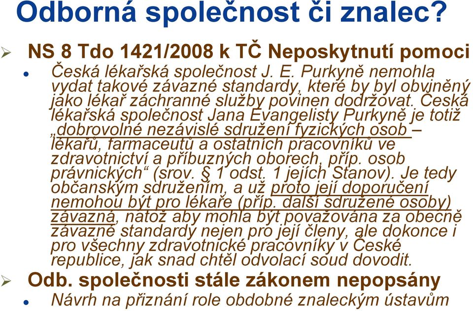 Česká lékařská společnost Jana Evangelisty Purkyně je totiž dobrovolné nezávislé sdružení fyzických osob lékařů, farmaceutů a ostatních pracovníků ve zdravotnictví a příbuzných oborech, příp.