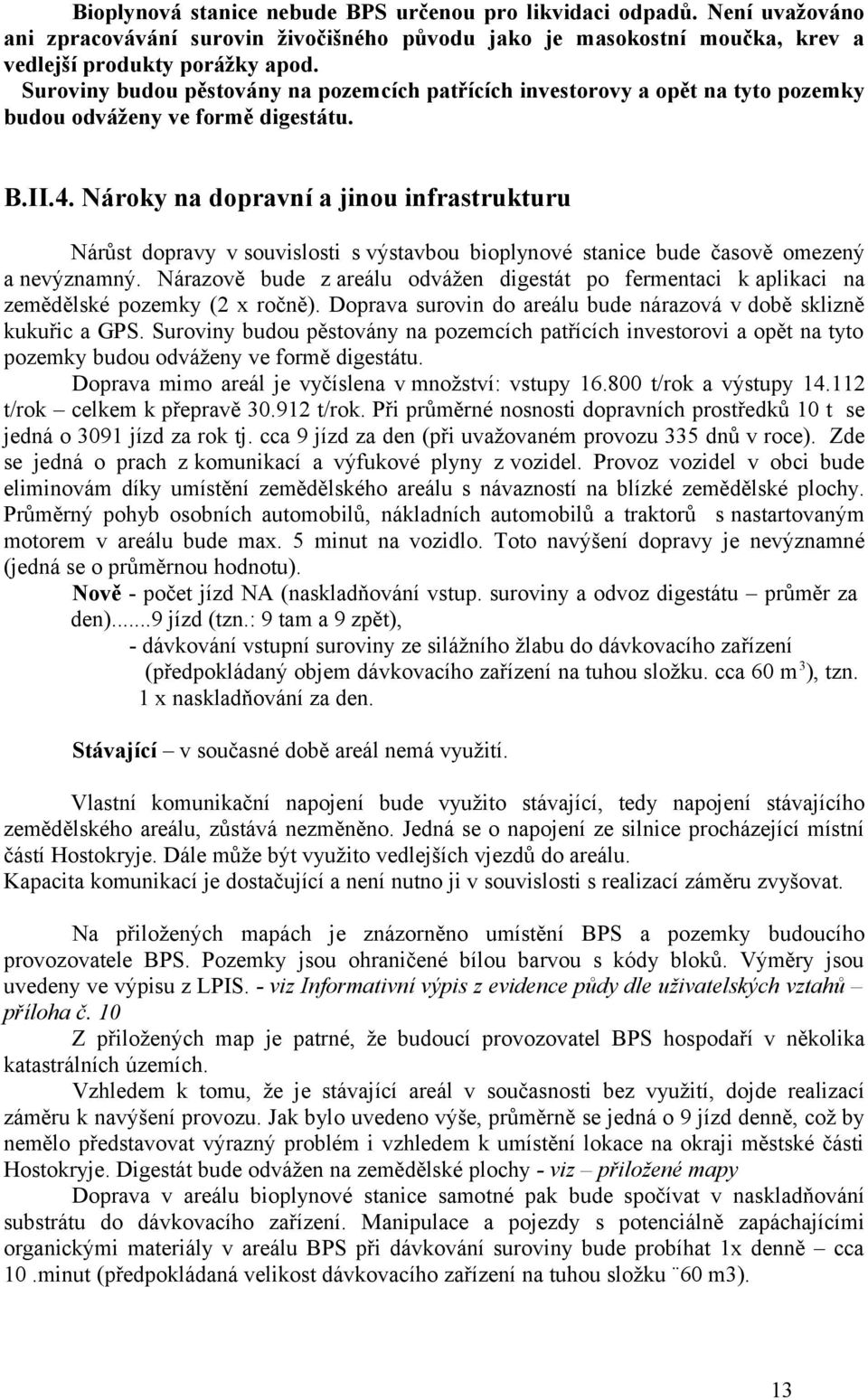 Nároky na dopravní a jinou infrastrukturu Nárůst dopravy v souvislosti s výstavbou bioplynové stanice bude časově omezený a nevýznamný.