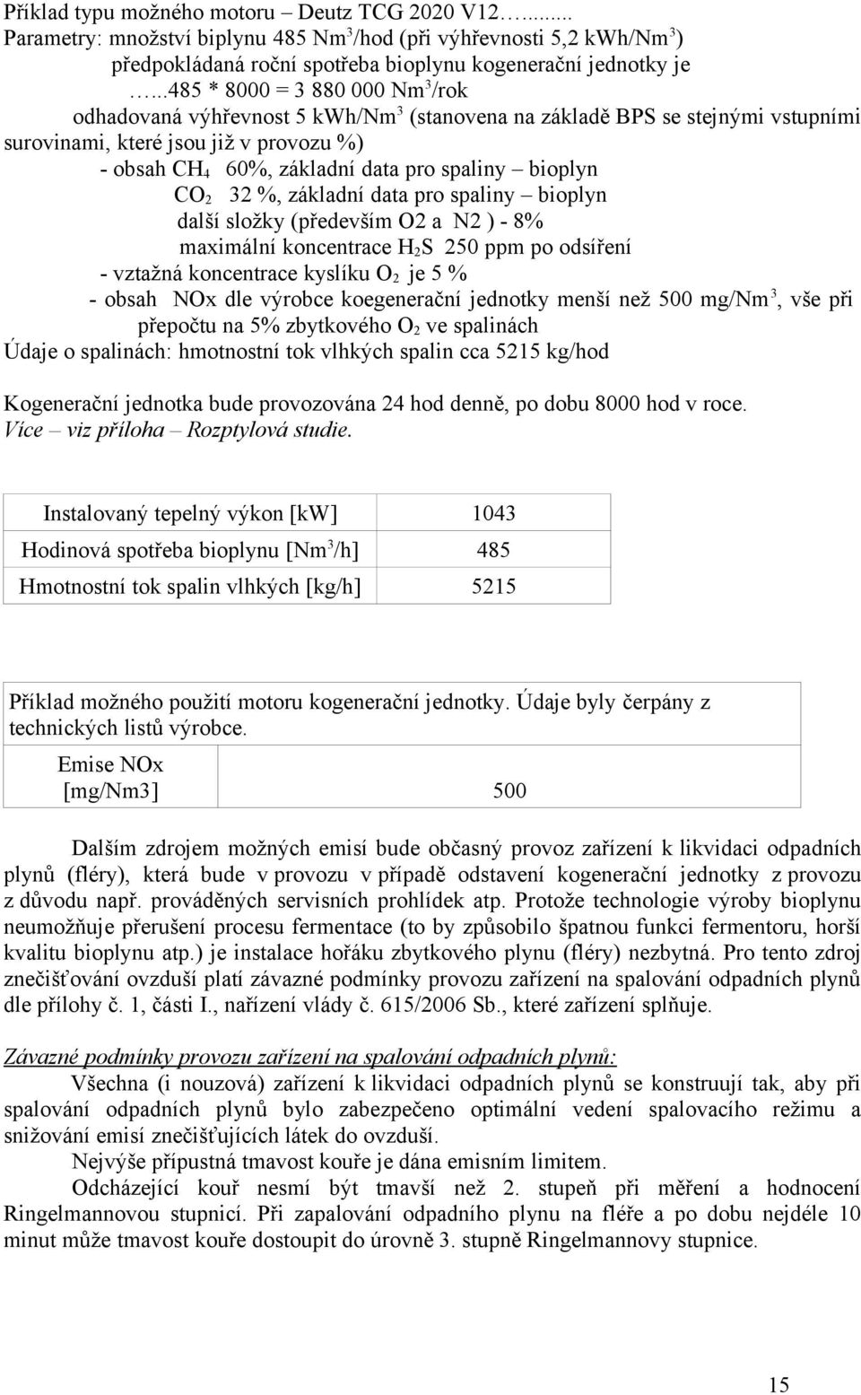 bioplyn CO2 32 %, základní data pro spaliny bioplyn další složky (především O2 a N2 ) - 8% maximální koncentrace H2S 250 ppm po odsíření - vztažná koncentrace kyslíku O2 je 5 % - obsah NOx dle