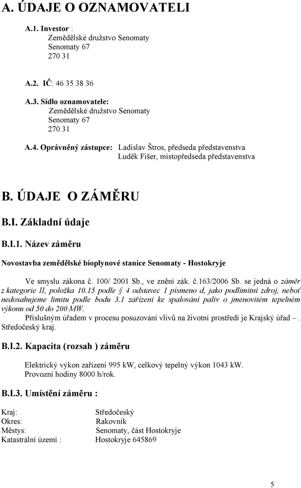 ÚDAJE O ZÁMĚRU B.I. Základní údaje B.I.1. Název záměru Novostavba zemědělské bioplynové stanice Senomaty - Hostokryje Ve smyslu zákona č. 100/ 2001 Sb., ve znění zák. č.163/2006 Sb.