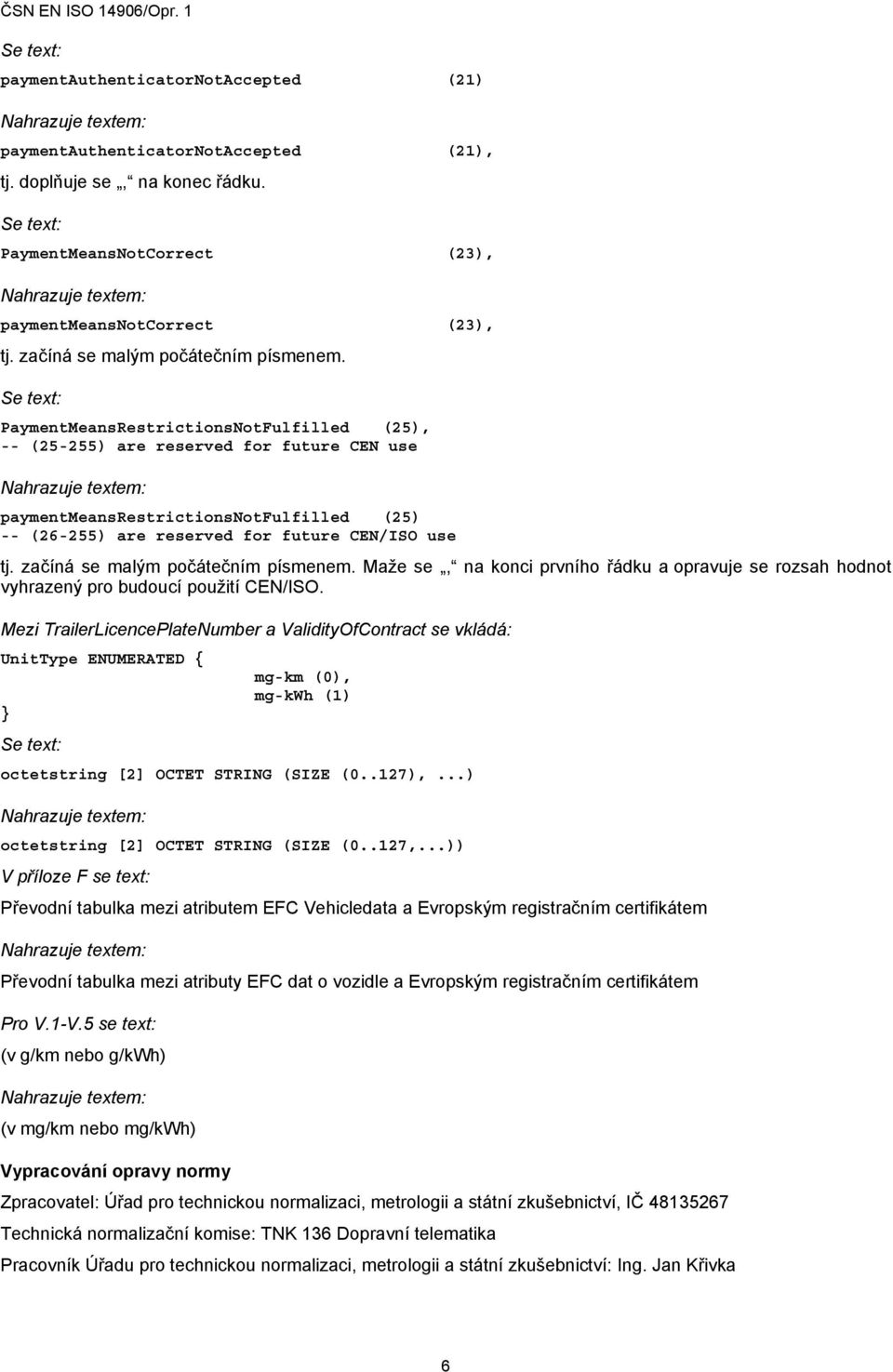 PaymentMeansRestrictionsNotFulfilled (25), -- (25-255) are reserved for future CEN use paymentmeansrestrictionsnotfulfilled (25) -- (26-255) are reserved for future CEN/ISO use tj.